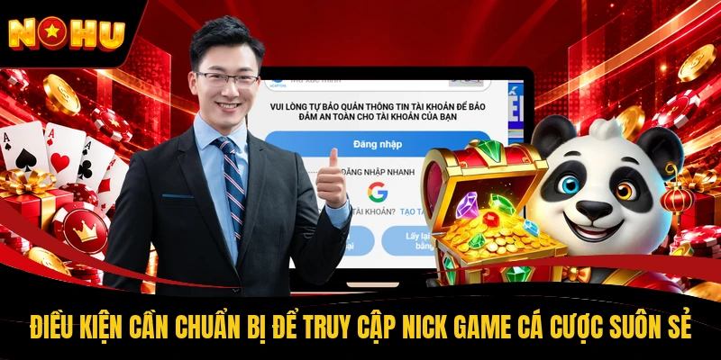 Điều kiện cần chuẩn bị để truy cập nick game cá cược suôn sẻ